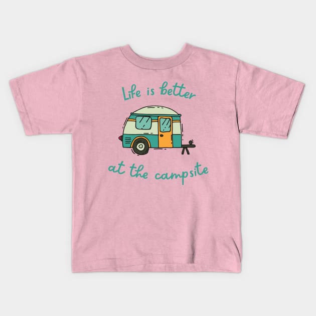 Life Is Better At The Campsite Kids T-Shirt by coldwater_creative